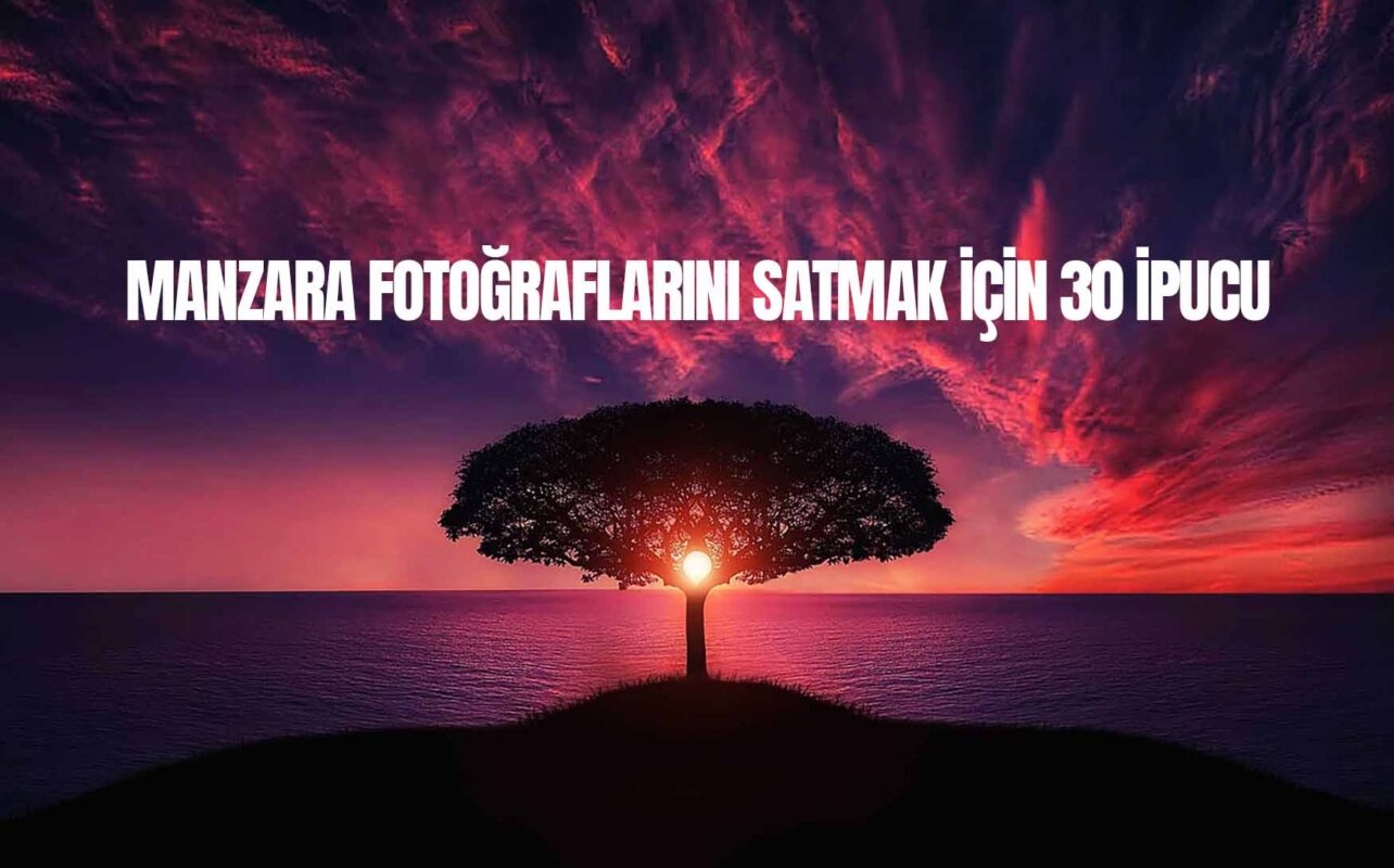 Manzara Fotoğraflarını Satmak İçin 30 İpucu