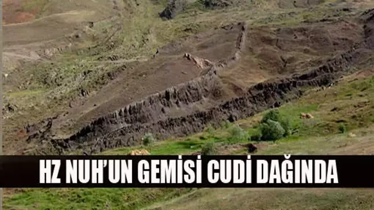 Gerçek Ortaya Çıktı: Nuh'un Gemisi Ağrı Dağı'nda Değil, Cudi Dağı'ndadır - Kuran'la Doğrulandı!